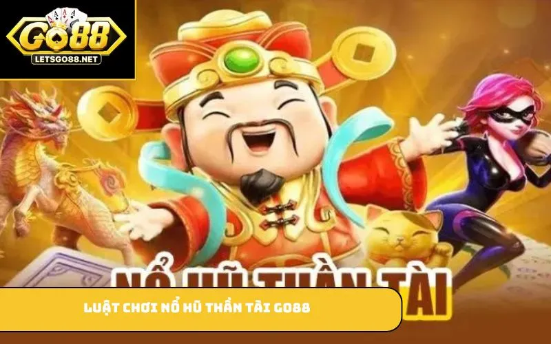 Luật chơi nổ hũ thần tài GO88