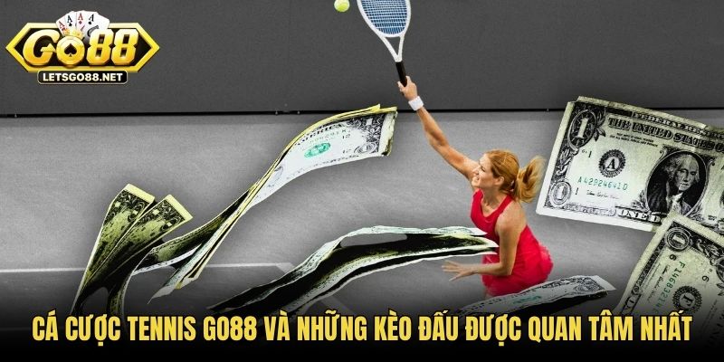 Cá Cược Tennis GO88 Và Những Kèo Đấu Được Quan Tâm Nhất